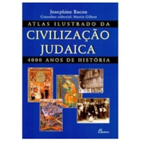 ATLAS ILUSTRADO DA CIVILIZAÇÃO JUDAICA - 4000 ANOS DE HISTÓRIA