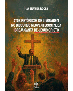 ATOS RETÓRICOS DE LINGUAGEM NO DISCURSO NEOPENTECOSTAL DA IGREJA SANTA DE JESUS CRISTO