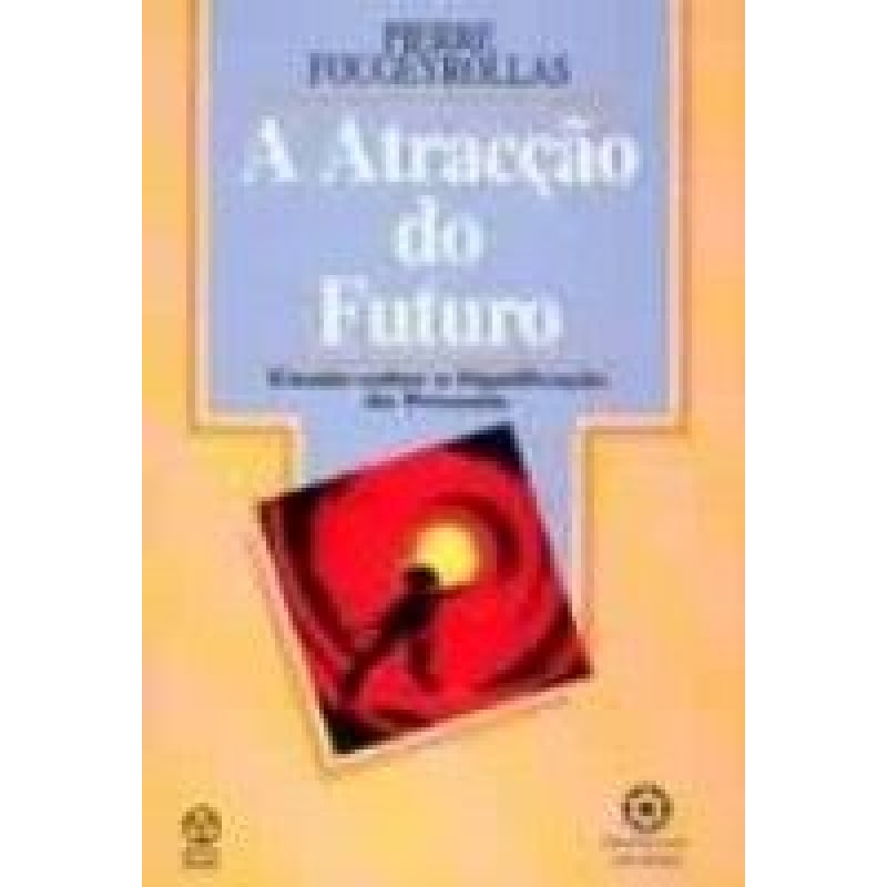 ATRACCAO DO FUTURO, A - ENSAIO SOBRE A SIGNIFICACAO...