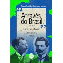 ATRAVÉS DO BRASIL UMA TRAJETÓRIA CENTENÁRIA 2ª EDIÇÃO REVISADA E AMPLIADA