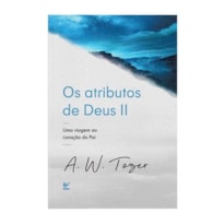 Atributos de deus ii, os: uma viagem ao coração do pai