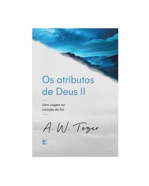 Atributos de deus ii, os: uma viagem ao coração do pai
