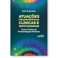 Atuações psicopedagógicas clínicas e institucionais: Teoria e prática da psicopedagogia dinâmica