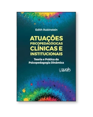 Atuações psicopedagógicas clínicas e institucionais: Teoria e prática da psicopedagogia dinâmica