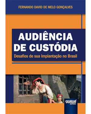 AUDIÊNCIA DE CUSTÓDIA - DESAFIOS DE SUA IMPLANTAÇÃO NO BRASIL