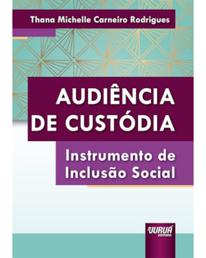 AUDIÊNCIA DE CUSTÓDIA - INSTRUMENTO DE INCLUSÃO SOCIAL