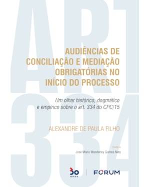 Audiências de conciliação e mediação obrigatórias no início do processo: um olhar histórico, dogmático e empírico sobre o art. 334 do cpc/15