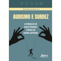 AUDISMO E SURDEZ: A FORMAÇÃO DE SUBJETIVIDADES SURDAS NO ENSINO SUPERIOR