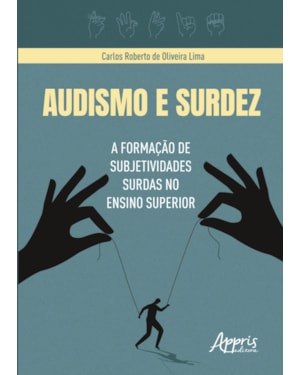 AUDISMO E SURDEZ: A FORMAÇÃO DE SUBJETIVIDADES SURDAS NO ENSINO SUPERIOR