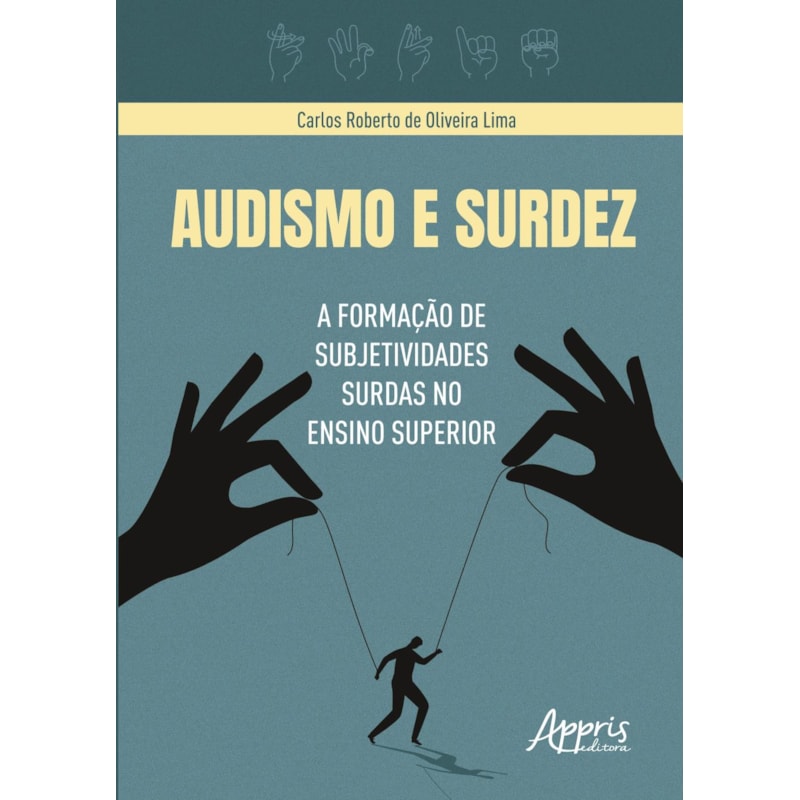 AUDISMO E SURDEZ: A FORMAÇÃO DE SUBJETIVIDADES SURDAS NO ENSINO SUPERIOR