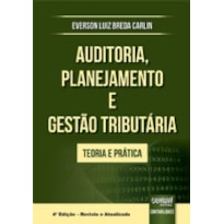 AUDITORIA, PLANEJAMENTO E GESTÃO TRIBUTÁRIA - TEORIA E PRÁTICA