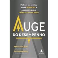 AUGE DO DESEMPENHO: MELHORE SUA TÉCNICA, EVITE O BURNOUT E CRESÇA COM A NOVA CIÊNCIA DO SUCESSO