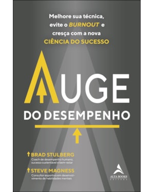 Auge do desempenho: melhore sua técnica, evite o burnout e cresça com a nova ciência do sucesso.