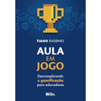 AULA EM JOGO - DESCOMPLICANDO A GAMIFICAÇÃO PARA EDUCADORES