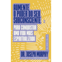 AUMENTE O PODER DO SEU SUBCONSCIENTE PARA CONQUISTAR UMA VIDA MAIS ESPIRITUALIZADA