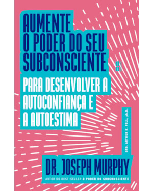 AUMENTE O PODER DO SEU SUBCONSCIENTE PARA DESENVOLVER A AUTOCONFIANÇA E A AUTOESTIMA