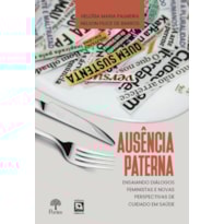 AUSÊNCIA PATERNA: ENSAIANDO DIÁLOGOS FEMINISTAS E NOVAS PERSPECTIVAS DE CUIDADO EM SAÚDE