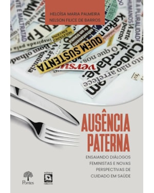 AUSÊNCIA PATERNA: ENSAIANDO DIÁLOGOS FEMINISTAS E NOVAS PERSPECTIVAS DE CUIDADO EM SAÚDE