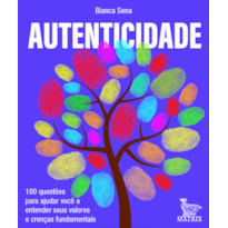 AUTENTICIDADE: 100 QUESTÕES PARA AJUDAR VOCÊ A ENTENDER SEUS VALORES E CRENÇAS FUNDAMENTAIS