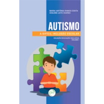 AUTISMO: A DIFÍCIL INCLUSÃO ESCOLAR COLEÇÃO EDUCAÇÃO INCLUSIVA - VOLUME I