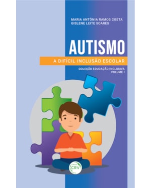 AUTISMO: A DIFÍCIL INCLUSÃO ESCOLAR COLEÇÃO EDUCAÇÃO INCLUSIVA - VOLUME I