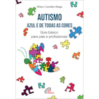 AUTISMO: AZUL E DE TODAS AS CORES: GUIA BÁSICO PARA PAIS E PROFISSIONAIS