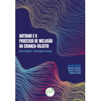 AUTISMO E O PROCESSO DE INCLUSÃO DA CRIANÇA-SUJEITOREFLEXÕES PSICANALÍTICAS