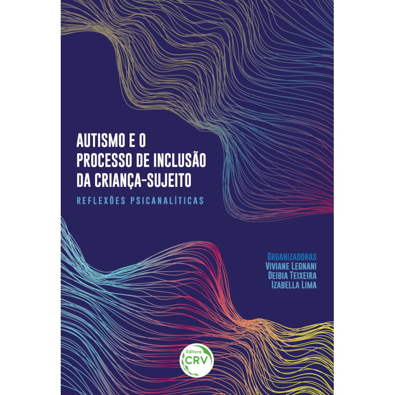 AUTISMO E O PROCESSO DE INCLUSÃO DA CRIANÇA-SUJEITOREFLEXÕES PSICANALÍTICAS
