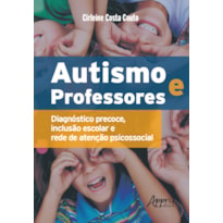 AUTISMO E PROFESSORES: DIAGNÓSTICO PRECOCE, INCLUSÃO ESCOLAR E REDE DE ATENÇÃO PSICOSSOCIAL