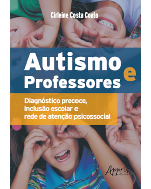 AUTISMO E PROFESSORES: DIAGNÓSTICO PRECOCE, INCLUSÃO ESCOLAR E REDE DE ATENÇÃO PSICOSSOCIAL