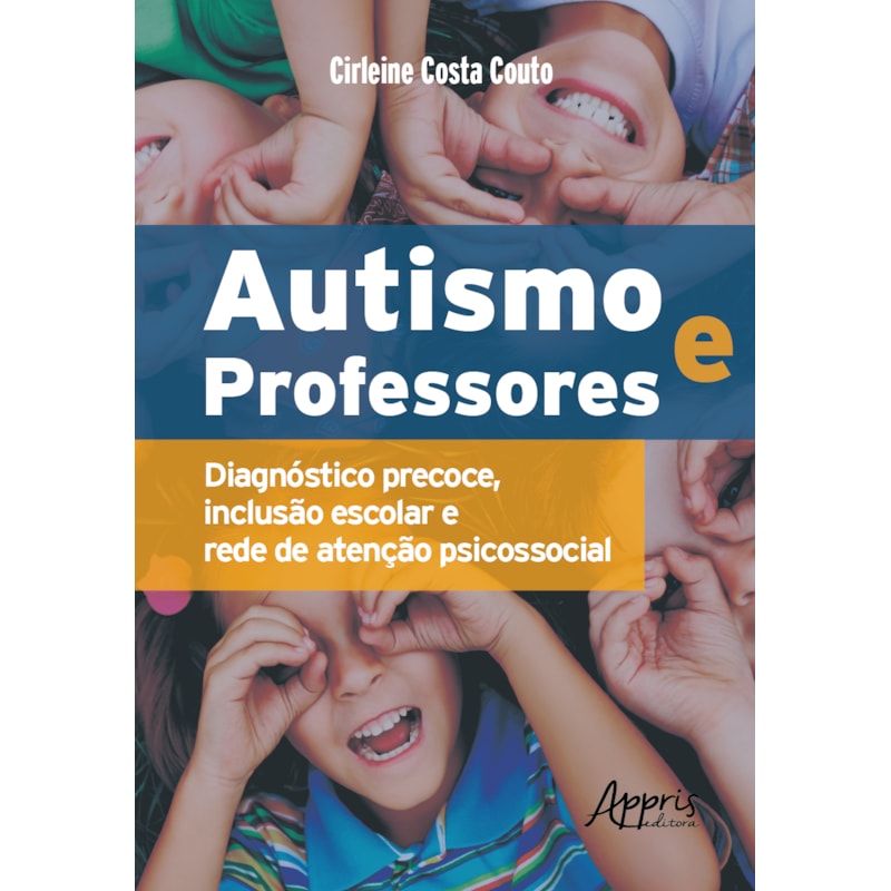 AUTISMO E PROFESSORES: DIAGNÓSTICO PRECOCE, INCLUSÃO ESCOLAR E REDE DE ATENÇÃO PSICOSSOCIAL