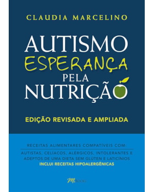 Autismo, esperança pela nutrição (edição revisada e ampliada): receitas alimentares compatíveis com: autistas, celíacos, alérgicos, intolerantes e adeptos de uma dieta sem glúten e laticínios (inclui receitas hipoalergênicas)