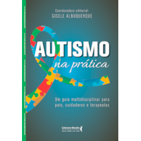 Autismo na prática: um guia multidisciplinar para pais, cuidadores e terapeutas