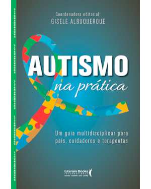 Autismo na prática: um guia multidisciplinar para pais, cuidadores e terapeutas