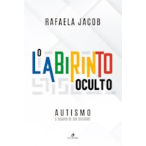 AUTISMO - O LABIRINTO OCULTO: O DESAFIO DE SER DIFERENTE