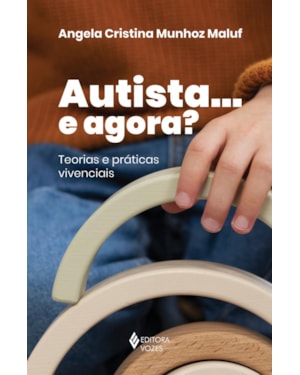 AUTISTA... E AGORA?: TEORIAS E PRÁTICAS VIVENCIAIS