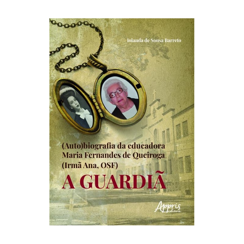 (AUTO)BIOGRAFIA DA EDUCADORA MARIA FERNANDES DE QUEIROGA (IRMÃ ANA, OSF): A GUARDIÃ