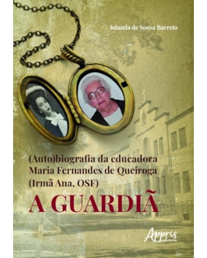 (AUTO)BIOGRAFIA DA EDUCADORA MARIA FERNANDES DE QUEIROGA (IRMÃ ANA, OSF): A GUARDIÃ