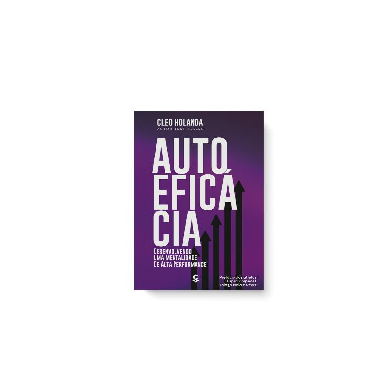 AUTO EFICÁCIA - DESENVOLVENDO UMA MENTALIDADE DE ALTA PERFORMANCE