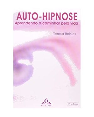 AUTO-HIPNOSE - APRENDENDO A CAMINHAR PELA VIDA