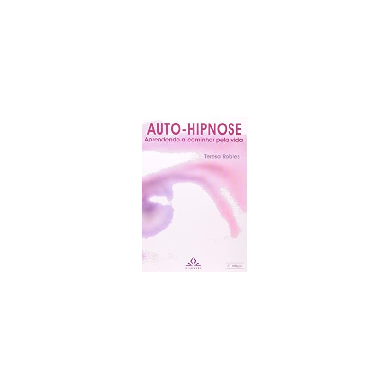 AUTO-HIPNOSE - APRENDENDO A CAMINHAR PELA VIDA
