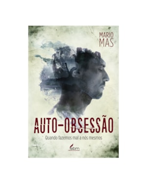 AUTO-OBSESSÃO: QUANDO FAZEMOS MAL A NÓS MESMOS