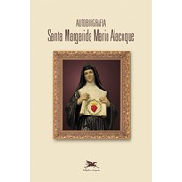 AUTOBIOGRAFIA DE SANTA MARGARIDA MARIA ALACOQUE: SANTA MARGARIDA MARIA ALACOQUE