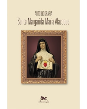 AUTOBIOGRAFIA DE SANTA MARGARIDA MARIA ALACOQUE: SANTA MARGARIDA MARIA ALACOQUE