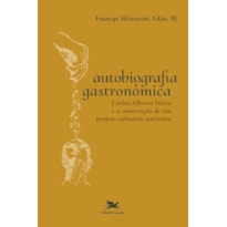 AUTOBIOGRAFIA GASTRONÔMICA: CARLOS ALBERTO DÓRIA E A CONSTRUÇÃO DE UM PROJETO CULINÁRIO AUTÊNTICO