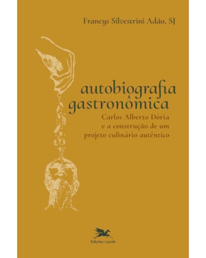 AUTOBIOGRAFIA GASTRONÔMICA: CARLOS ALBERTO DÓRIA E A CONSTRUÇÃO DE UM PROJETO CULINÁRIO AUTÊNTICO