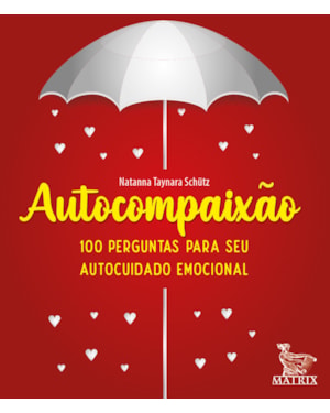 AUTOCOMPAIXÃO: 100 PERGUNTAS PARA O SEU AUTOCUIDADO EMOCIONAL