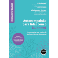 AUTOCOMPAIXÃO PARA LIDAR COM O BURNOUT: FERRAMENTAS QUE AJUDARÃO VOCÊ A SE LIBERTAR DO ESTRESSE