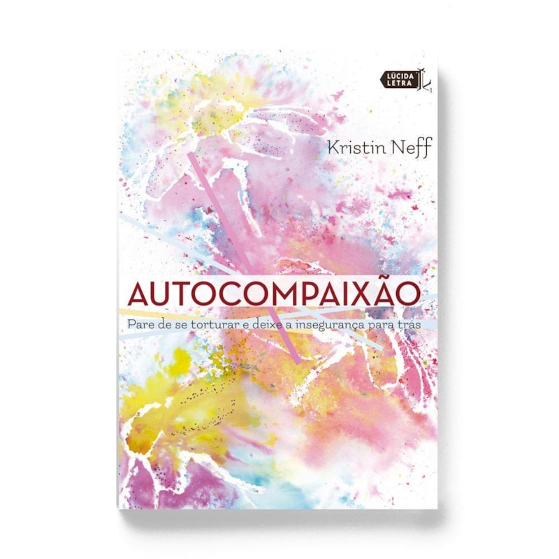 AUTOCOMPAIXÃO: PARE DE SE TORTURAR E DEIXE A INSEGURANÇA PRA TRÁS