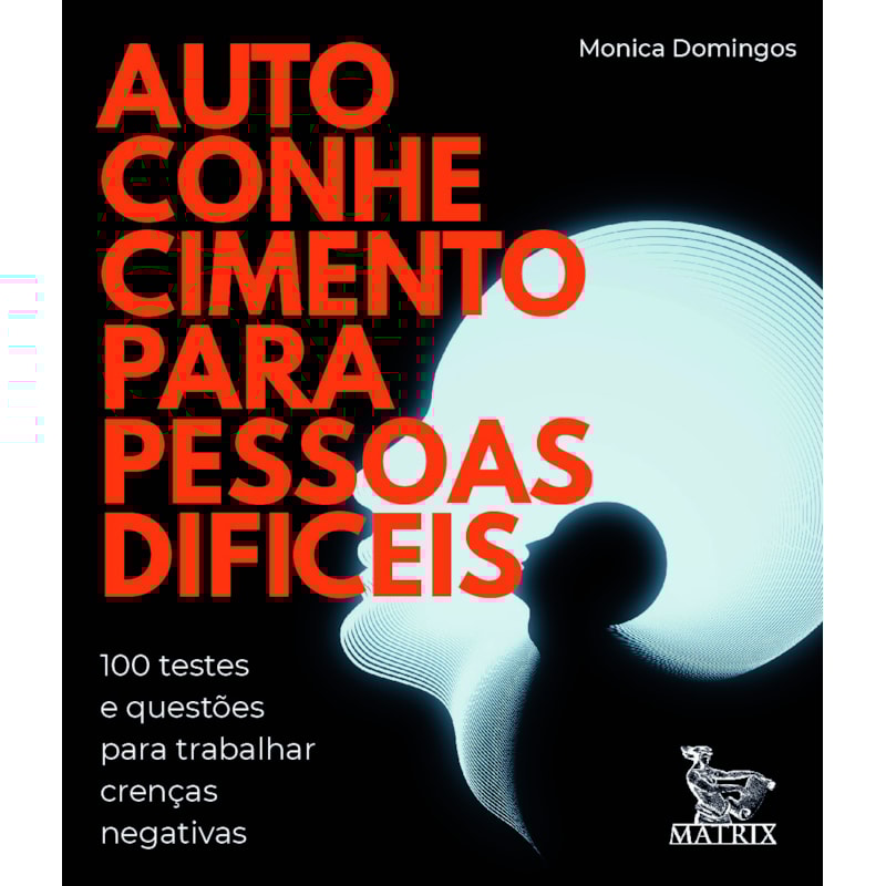 AUTOCONHECIMENTO PARA PESSOAS DIFÍCEIS: 100 TESTES E QUESTÕES PARA TRABALHAR CRENÇAS NEGATIVAS